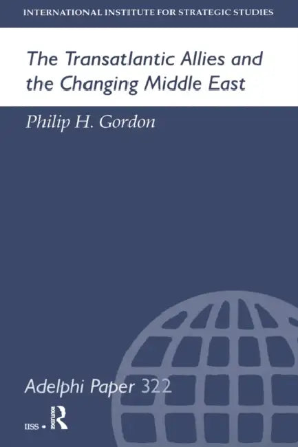 The Transatlantic Allies and the Changing Middle East by Philip H. Gordon