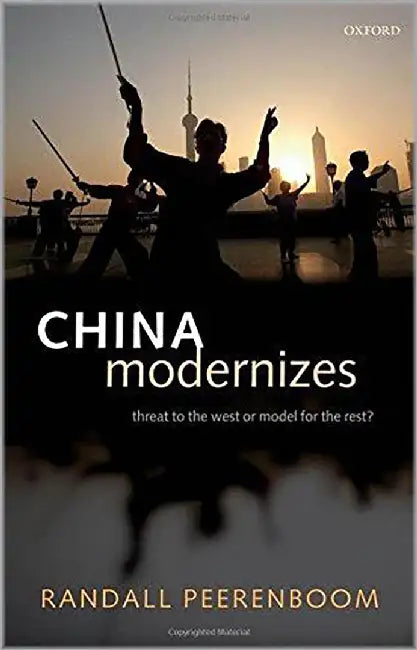 China Modernizes : Threat to the West or Model for the Rest? by Randall Peerenboom