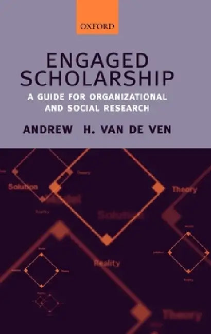 Engaged Scholarship: A Guide for Organizational and Social Research by Andrew H. Van de Ven