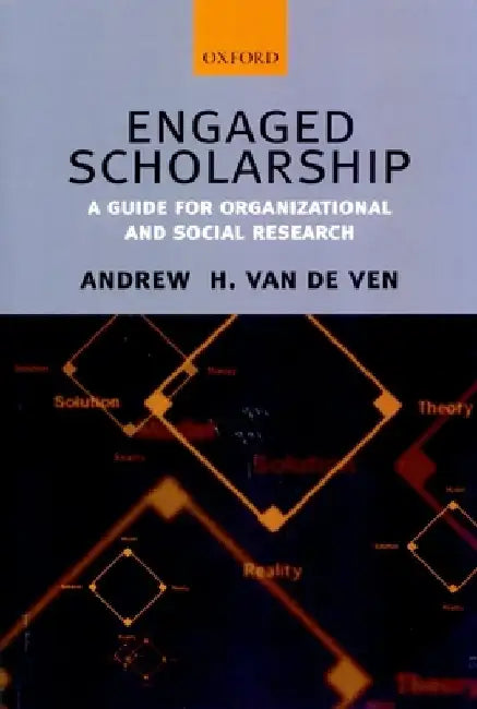 Engaged Scholarship: A Guide for Organizational and Social Research by Andrew H. Van De Ven