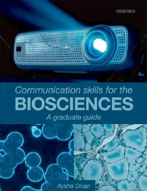 Communication Skills for the Biosciences: A Graduate Guide by Aysha Divan
