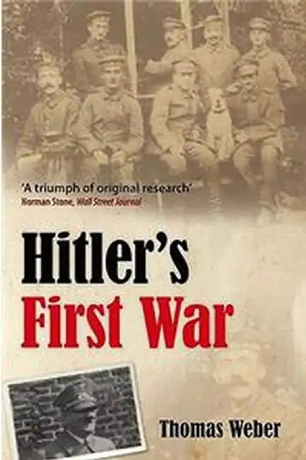 Hitler'S First War : Adolf Hitler the Men of the List Regiment and the First World War by Weber, .