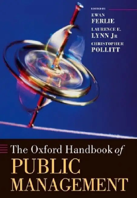 The Oxford Handbook of Public Management by Ewan Ferlie, Laurence E. Lynn Jr, Christopher Pollitt