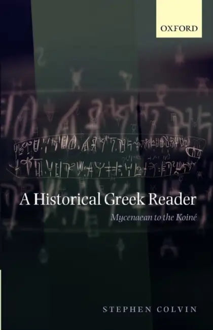 A Historical Greek Reader: Mycenaean to the Koine by Stephen Colvin