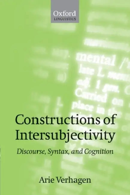 Constructions of Intersubjectivity: Discourse, Syntax, and Cognition by Arie Verhagen
