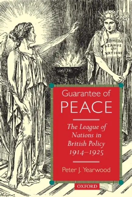 Guarantee of Peace: The League of Nations in British Policy 1914-1925 by Peter J. Yearwood