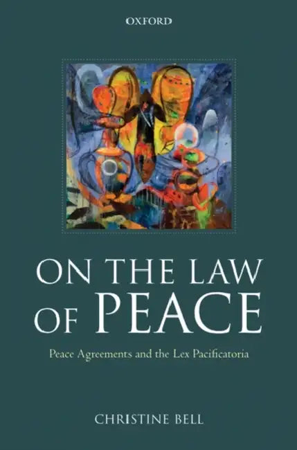 On the Law of Peace: Peace Agreements and the Lex Pacificatoria by Christine Bell