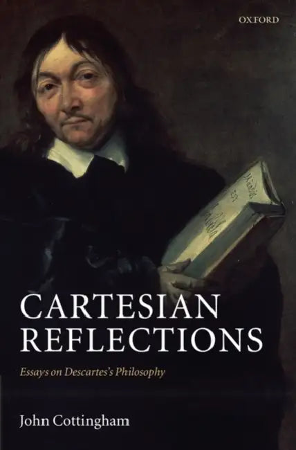 Cartesian Reflections: Essays on Descartes's Philosophy by John Cottingham