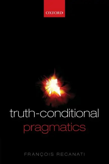 Truth-Conditional Pragmatics by Francois Recanati