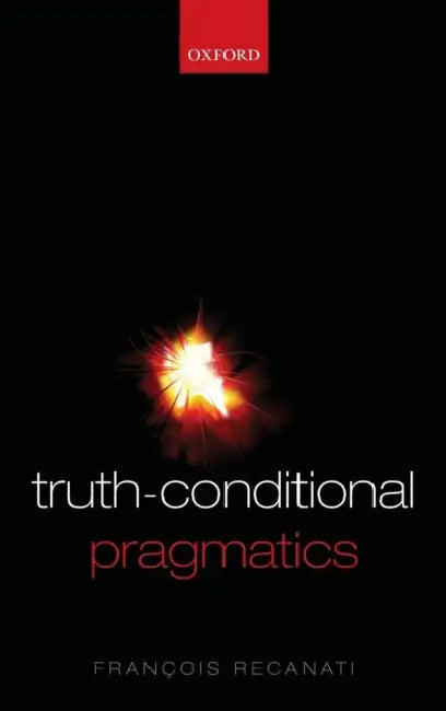 Truth-Conditional Pragmatics by Francois Recanati
