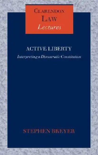 Active Liberty: Interpreting a Democratic Constitution by Stephen G. Breyer