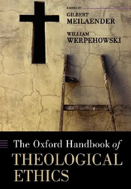 The Oxford Handbook of Theological Ethics by Gilbert Meilaender, William Werpehowski
