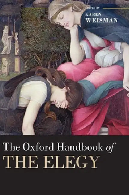Oxford Handbook of the Elegy by Karen Weisman