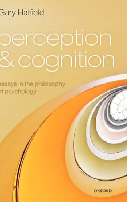 Perception and Cognition: Essays in the Philosophy of Psychology by Gary Hatfield
