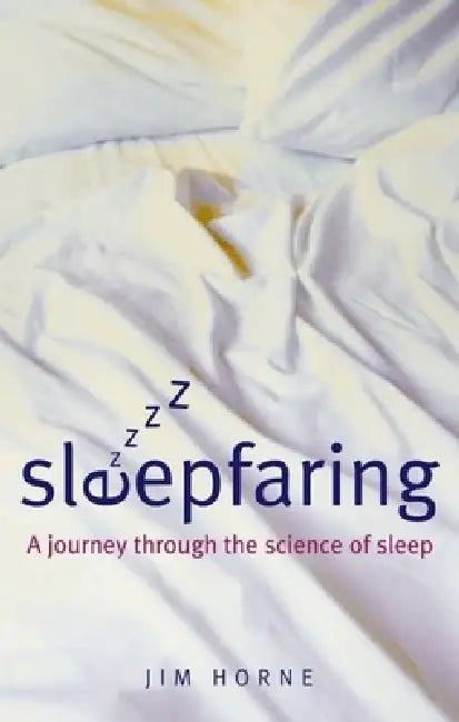 Sleepfaring: The Secrets and Science of a Good Night's Sleep by Jim Horne