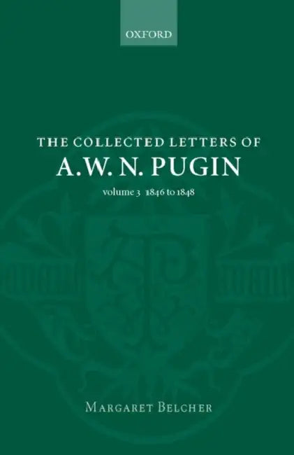 The Collected Letters of A. W. N. Pugin, Volume 3: 1846-1848 by Augustus Welby Northmore Pugin, Margaret Belcher