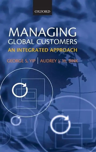 Managing Global Customers : An Integrated Approach by Yip, Audrey J.M. Bink