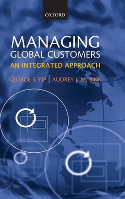 Managing Global Customers : An Integrated Approach by Yip, Audrey J.M. Bink