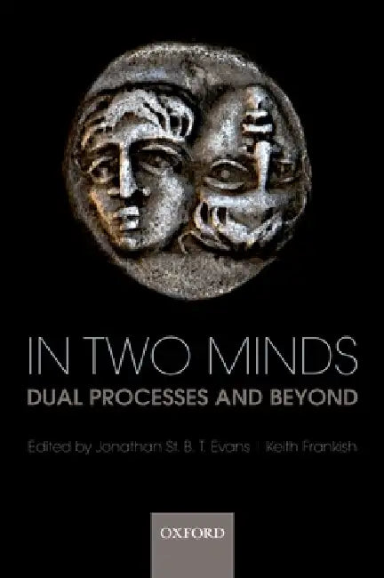 In Two Minds: Dual Processes and Beyond by Jonathan St B. T. Evans, Keith Frankish