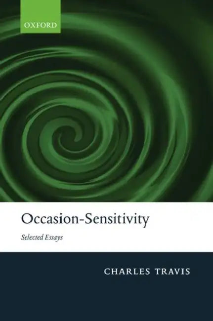 Occasion-Sensitivity: Selected Essays by Charles Travis
