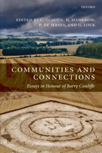 Communities and Connections: Essays in Honour of Barry Cunliffe by Chris Gosden, Helena Hamerow, Philip De Jersey