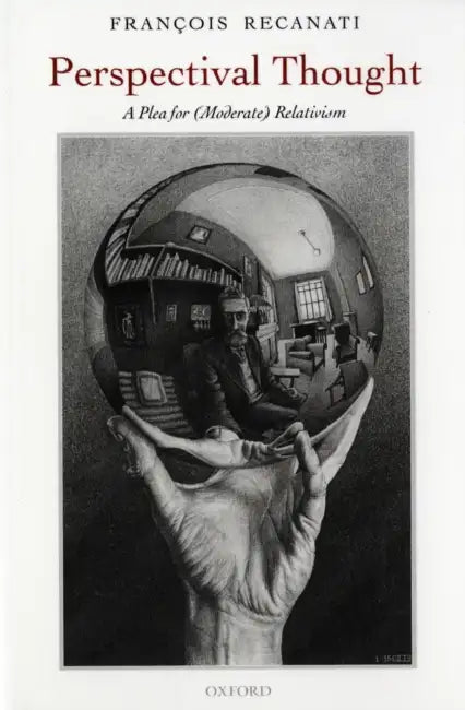 Perspectival Thought: A Plea for (Moderate) Relativism by Francois Recanati