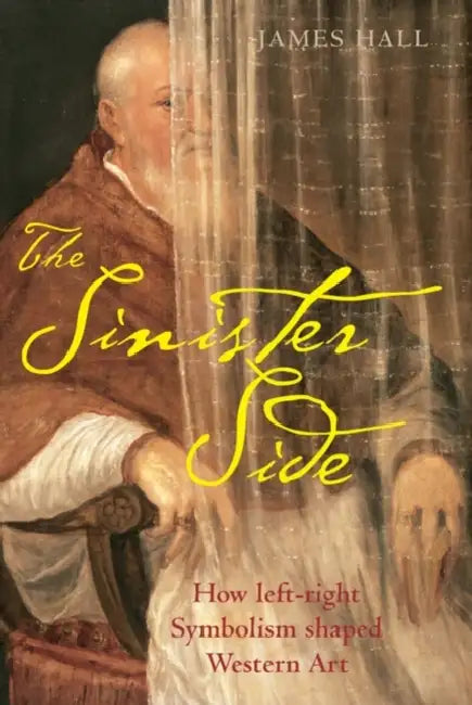 The Sinister Side: How Left-Right Symbolism Shaped Western Art by James Hall