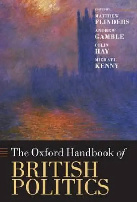 The Oxford Handbook of British Politics by Matthew Flinders, Andrew Gamble, Colin Hay