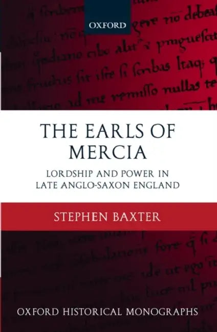 The Earls of Mercia: Lordship and Power in Late Anglo-Saxon England by Stephen Baxter