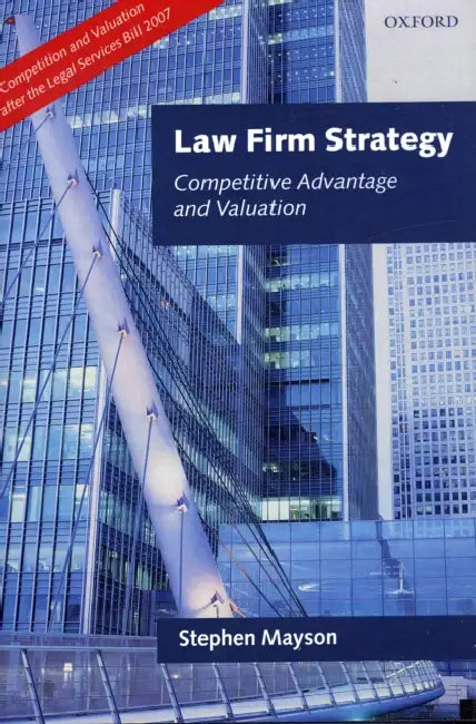 Law Firm Strategy: Competitive Advantage and Valuation by Stephen Mayson