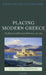 Placing Modern Greece: The Dynamics of Romantic Hellenism, 1770-1840 by Constanze Guthenke