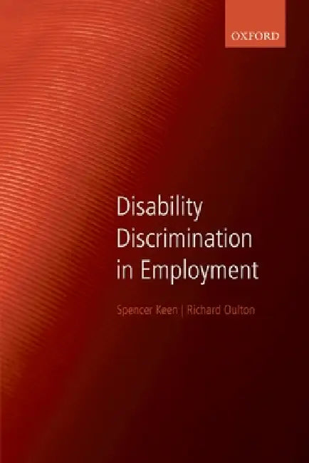 Disability Discrimination in Employment by Spencer Keen, Richard Oulton