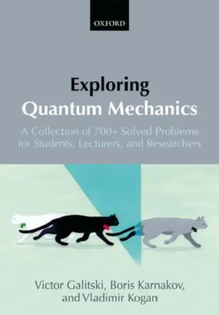 Exploring Quantum Mechanics: A Collection of 700+ Solved Problems for Students, Lecturers, and Researchers by Victor Galitski, Boris Karnakov, Vladimir Kogan