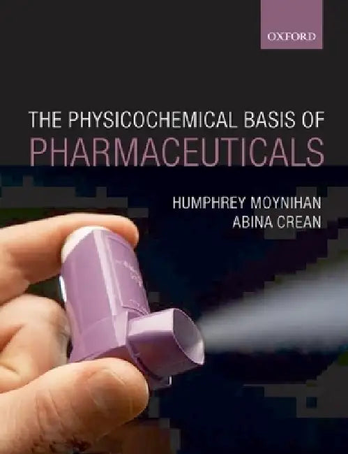 The Physiochemical Basis of Pharmaceuticals by Humphrey Moynihan, Abina Crean