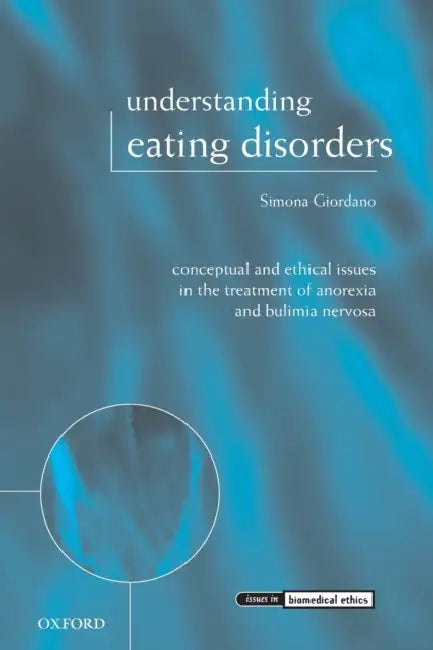 Understanding Eating Disorders: Conceptual and Ethical Issues in the Treatment of Anorexia and Bulimia Nervosa by Simona Dr Giordano