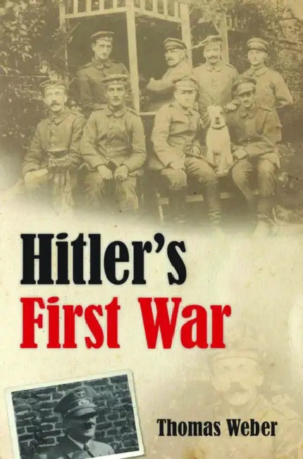 Hitler's First War: Adolf Hitler, the Men of the List Regiment, and the First World War by Thomas Weber