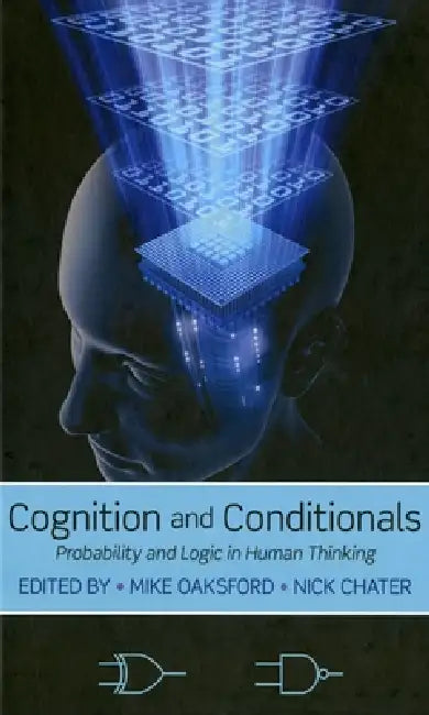 Cognition and Conditionals: Probability and Logic in Human Thinking by Mike Oaksford, Nick Chater