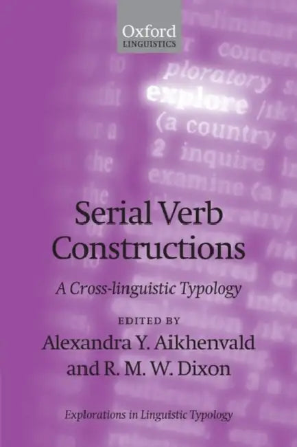 Serial Verb Constructions: A Cross-Linguistic Typology by Alexandra Y. Aikhenvald, R. M. W. Dixon