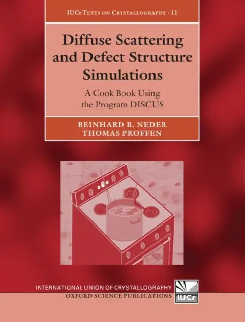 Diffuse Scattering and Defect Structure Simulations: A Cook Book Using the Program Discus by Reinhard B. Neder, Thomas Proffen