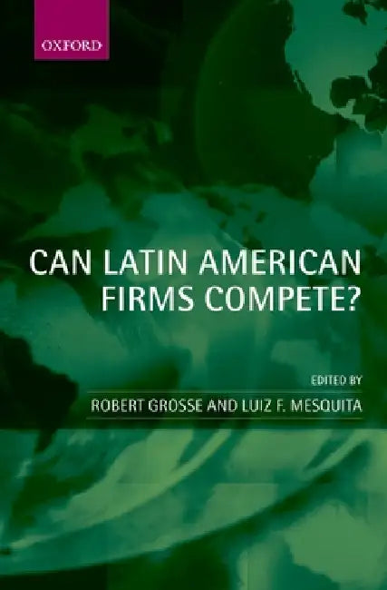 Can Latin American Firms Compete? by Robert Grosse, Luiz F. Mesquita