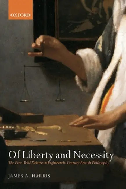 Of Liberty and Necessity: The Free Will Debate in Eighteenth-Century British Philosophy by James A. Harris