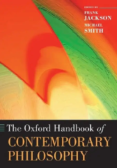 The Oxford Handbook of Contemporary Philosophy by Frank Jackson, Michael Smith