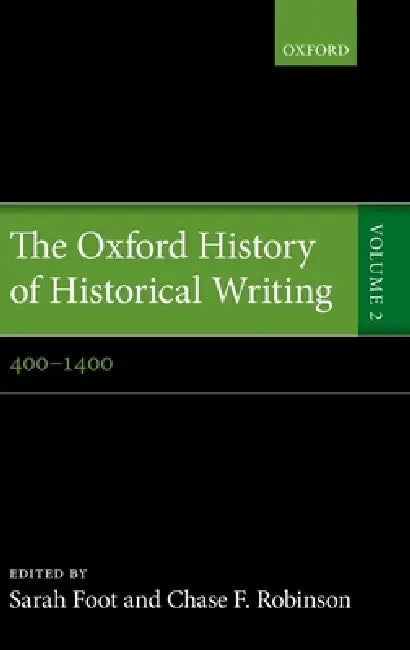 The Oxford History of Historical Writing: Volume 2: 400-1400 by Sarah Foot, Chase F. Robinson