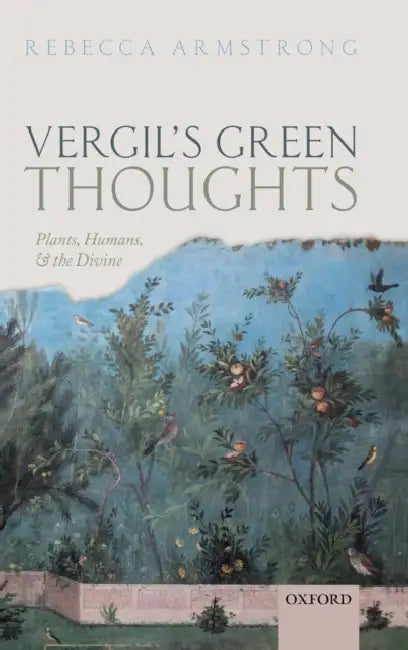 Vergil's Green Thoughts: Plants, Humans, and the Divine by Rebecca Armstrong