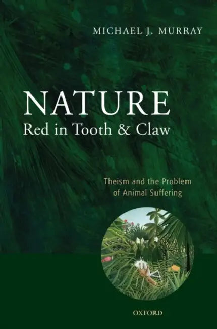 Nature Red in Tooth and Claw: Theism and the Problem of Animal Suffering by Michael Murray