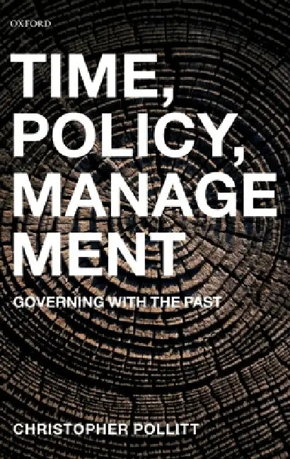 Time, Policy, Management: Governing with the Past by Christopher C. Pollitt