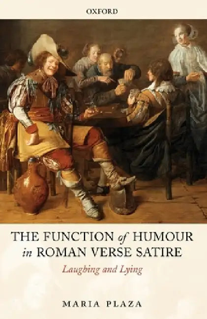 The Function of Humour in Roman Verse Satire: Laughing and Lying by Maria Plaza