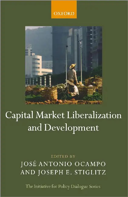 Capital Market Liberalization And Development by Jose Antonio Ocampo, Joseph E. Stiglitz