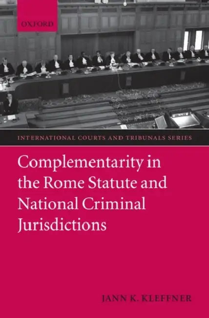 Complementarity in the Rome Statute and National Criminal Jurisdictions by Jann K. Kleffner