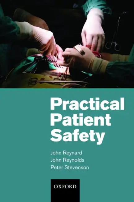 Practical Patient Safety by John Reynard, John Reynolds, Peter Stevenson
